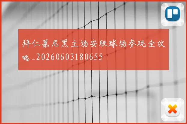 拜仁慕尼黑主场安联球场参观全攻略_20260603180655