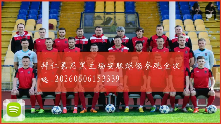 拜仁慕尼黑主场安联球场参观全攻略_20260606153339