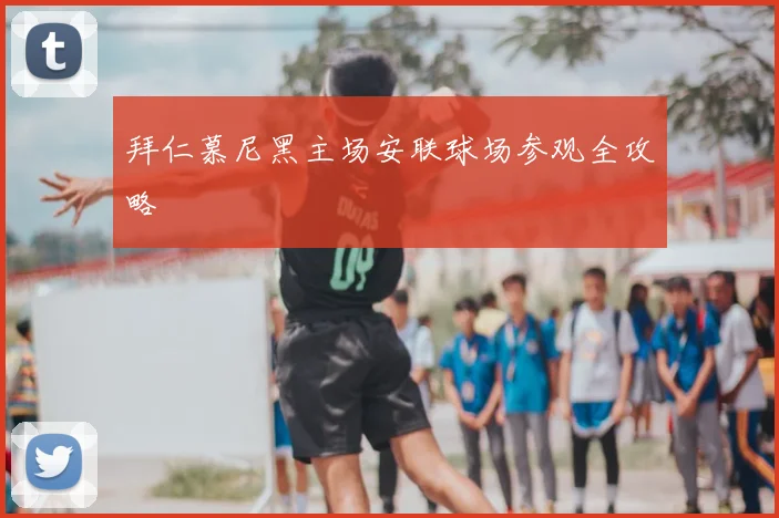 拜仁慕尼黑主场安联球场参观全攻略