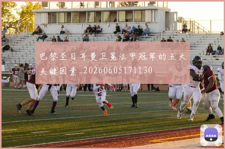 巴黎圣日耳曼卫冕法甲冠军的五大关键因素_20260605171130